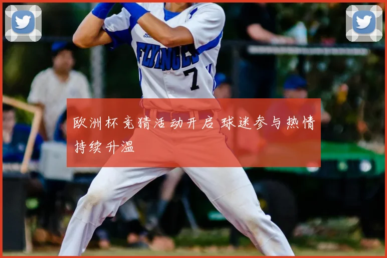 欧洲杯竞猜活动开启 球迷参与热情持续升温