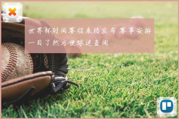 世界杯时间赛程表格发布 赛事安排一目了然方便球迷查询