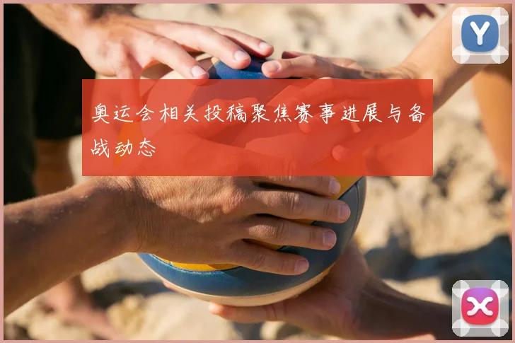 奥运会相关投稿聚焦赛事进展与备战动态